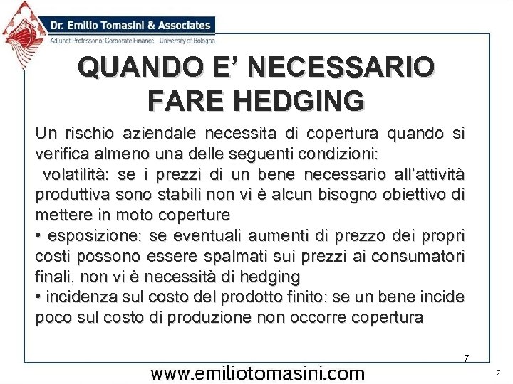 QUANDO E’ NECESSARIO FARE HEDGING Un rischio aziendale necessita di copertura quando si verifica