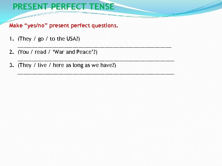 PRESENT PERFECT TENSE Make “yes/no” present perfect questions. 1. (They / go / to