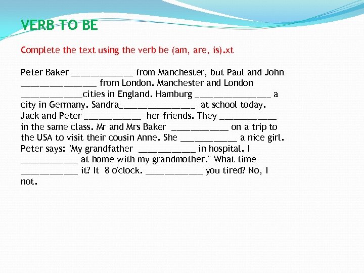 VERB TO BE Complete the text using the verb be (am, are, is). xt