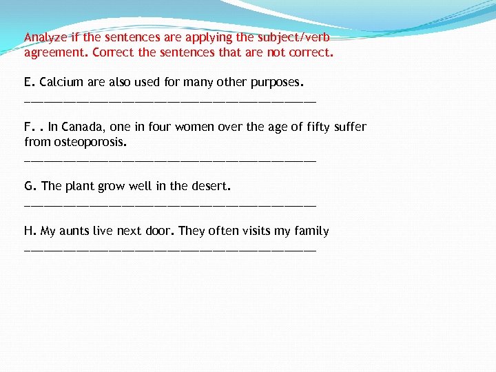 Analyze if the sentences are applying the subject/verb agreement. Correct the sentences that are