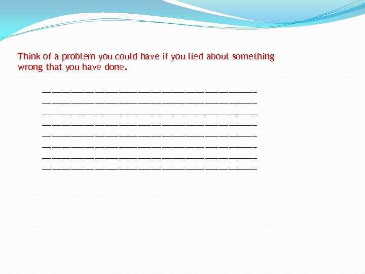 Think of a problem you could have if you lied about something wrong that