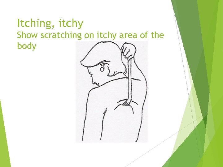 Itching, itchy Show scratching on itchy area of the body 