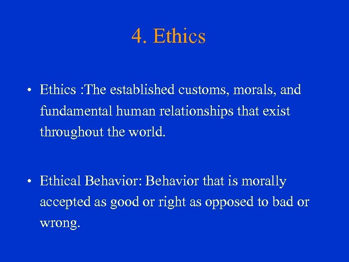 4. Ethics • Ethics : The established customs, morals, and fundamental human relationships that