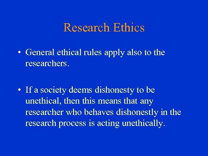 Research Ethics • General ethical rules apply also to the researchers. • If a