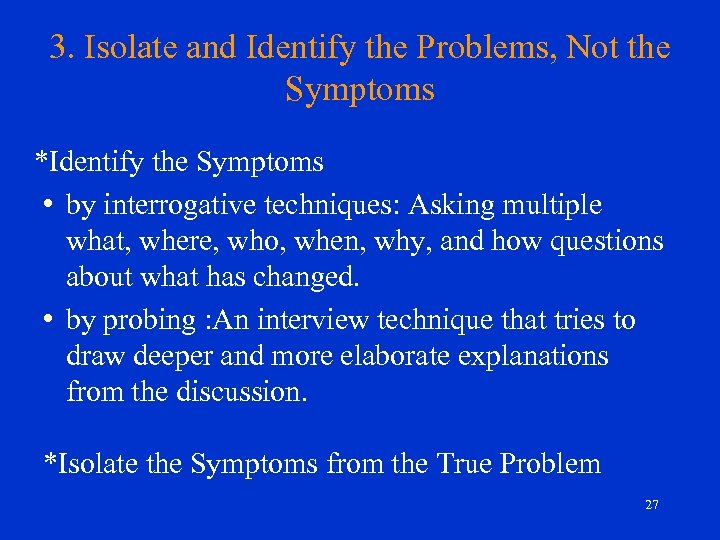 3. Isolate and Identify the Problems, Not the Symptoms *Identify the Symptoms • by