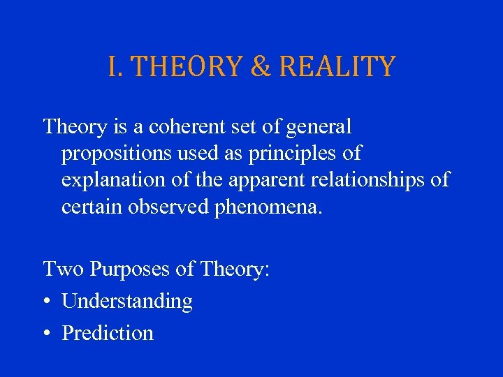 I. THEORY & REALITY Theory is a coherent set of general propositions used as