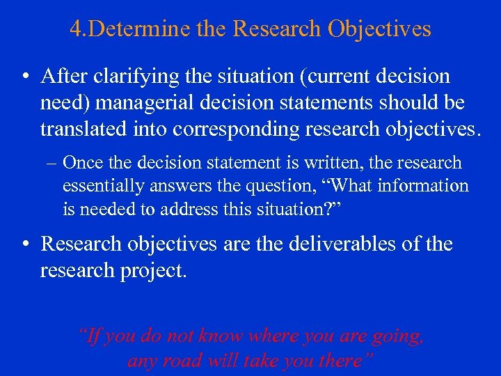 4. Determine the Research Objectives • After clarifying the situation (current decision need) managerial