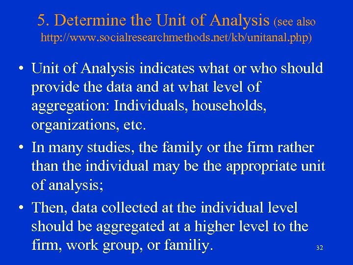 5. Determine the Unit of Analysis (see also http: //www. socialresearchmethods. net/kb/unitanal. php) •