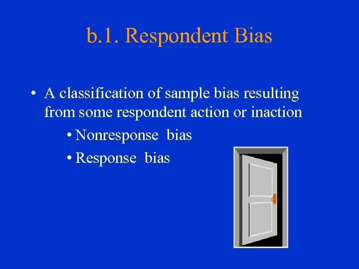 b. 1. Respondent Bias • A classification of sample bias resulting from some respondent