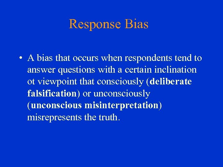 Response Bias • A bias that occurs when respondents tend to answer questions with