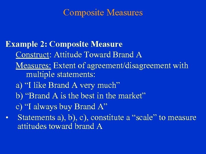 Composite Measures Example 2: Composite Measure Construct: Attitude Toward Brand A Measures: Extent of