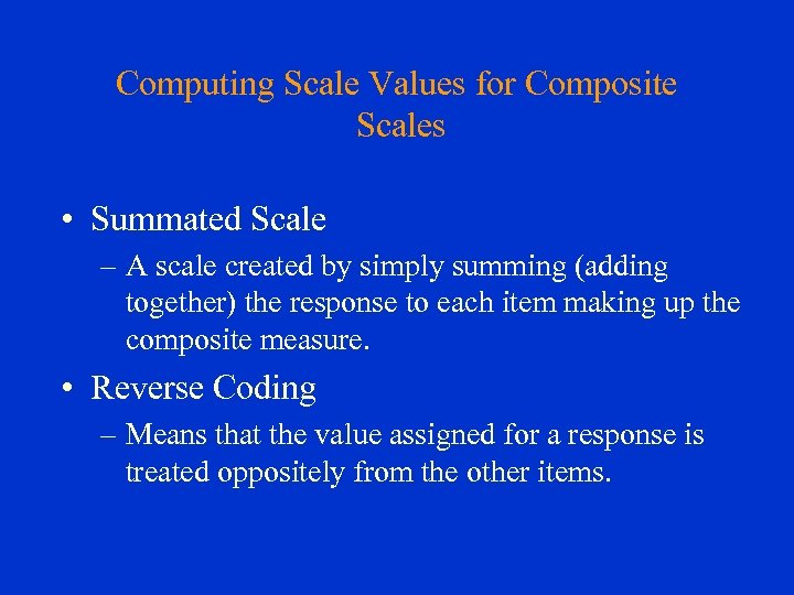 Computing Scale Values for Composite Scales • Summated Scale – A scale created by