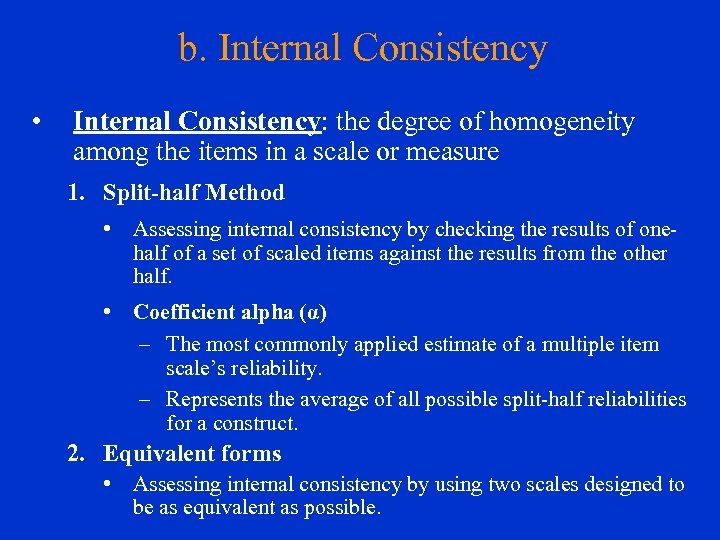 b. Internal Consistency • Internal Consistency: the degree of homogeneity among the items in