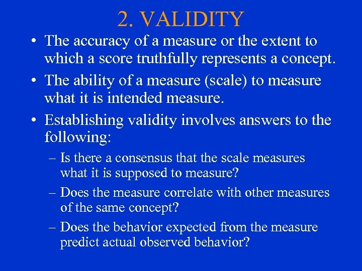 2. VALIDITY • The accuracy of a measure or the extent to which a