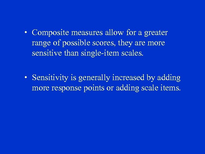  • Composite measures allow for a greater range of possible scores, they are