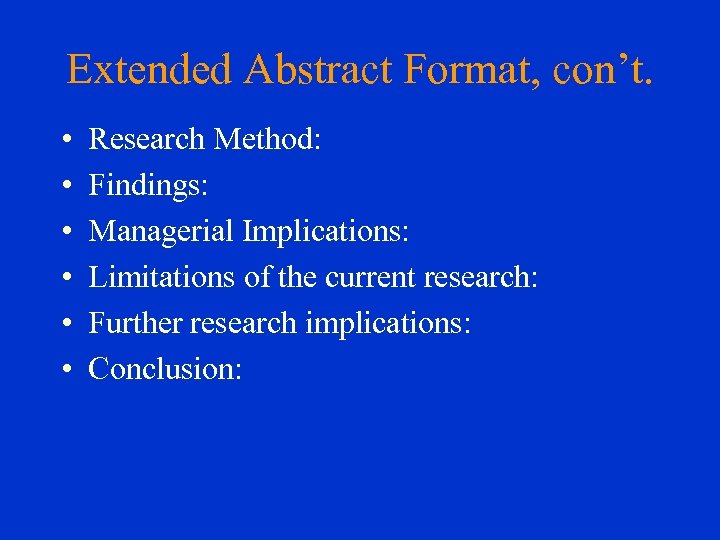 Extended Abstract Format, con’t. • • • Research Method: Findings: Managerial Implications: Limitations of