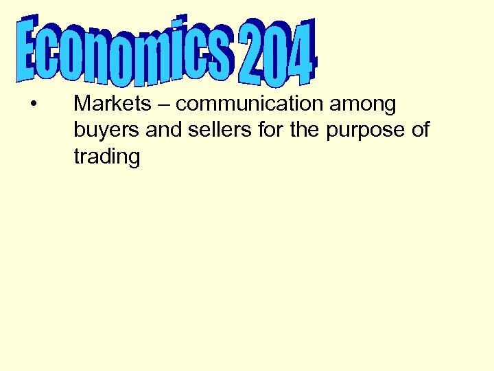  • Markets – communication among buyers and sellers for the purpose of trading