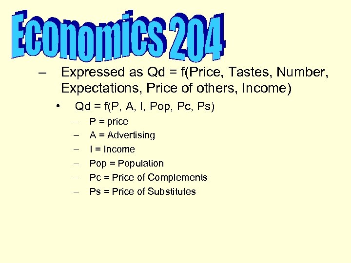 – Expressed as Qd = f(Price, Tastes, Number, Expectations, Price of others, Income) •