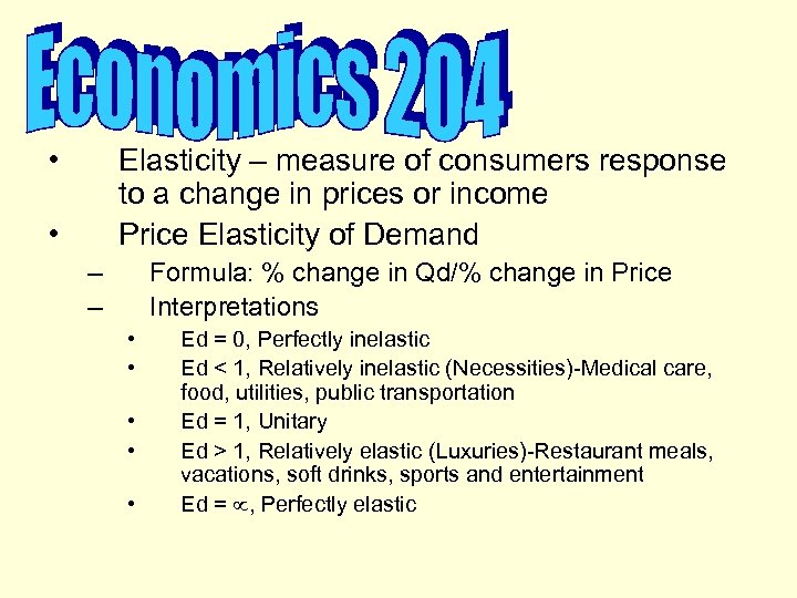 • Elasticity – measure of consumers response to a change in prices or