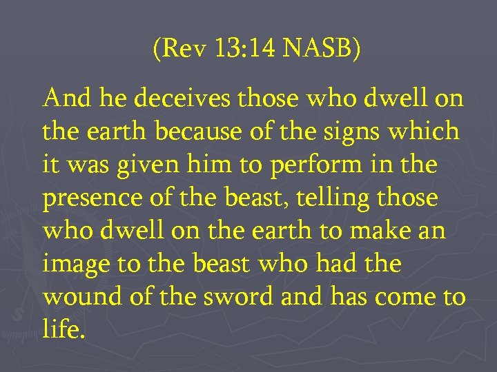 (Rev 13: 14 NASB) And he deceives those who dwell on the earth because