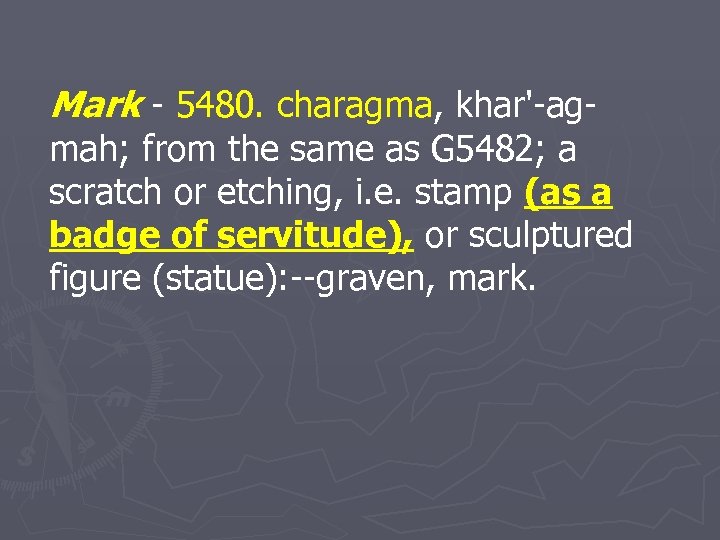 Mark - 5480. charagma, khar'-ag- mah; from the same as G 5482; a scratch