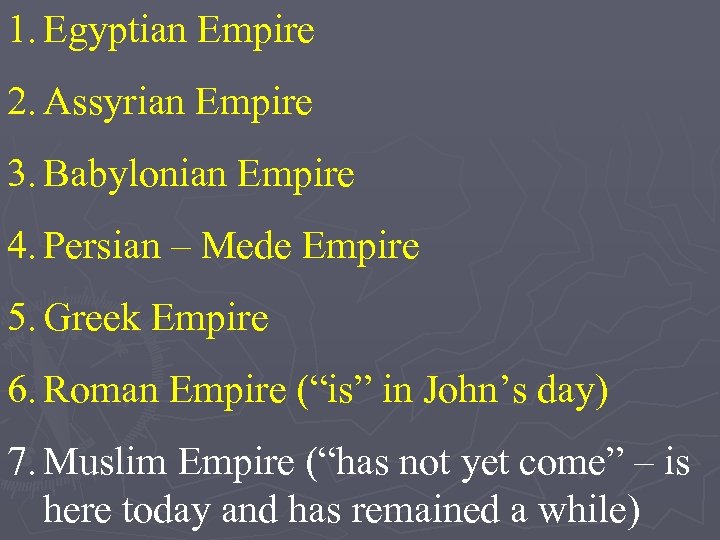 1. Egyptian Empire 2. Assyrian Empire 3. Babylonian Empire 4. Persian – Mede Empire