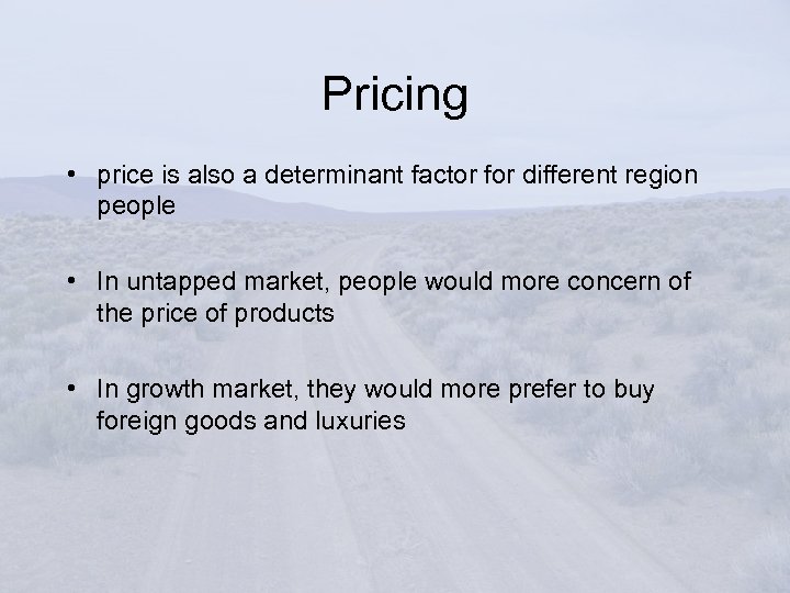 Pricing • price is also a determinant factor for different region people • In