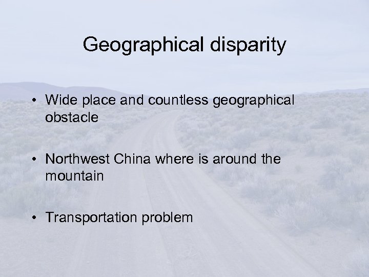 Geographical disparity • Wide place and countless geographical obstacle • Northwest China where is