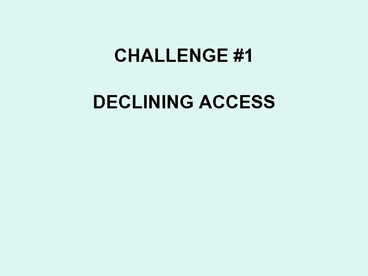 CHALLENGE #1 DECLINING ACCESS 