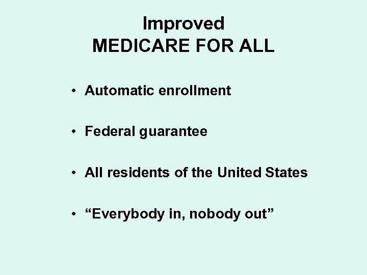 Improved MEDICARE FOR ALL • Automatic enrollment • Federal guarantee • All residents of