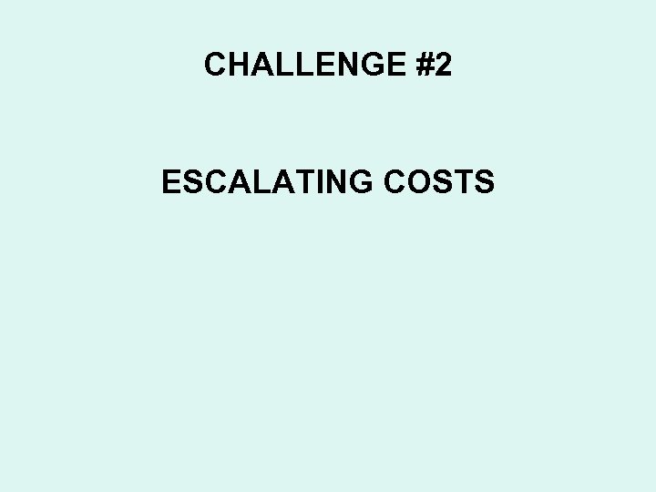 CHALLENGE #2 ESCALATING COSTS 