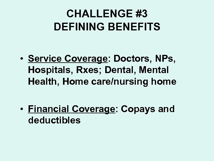 CHALLENGE #3 DEFINING BENEFITS • Service Coverage: Doctors, NPs, Hospitals, Rxes; Dental, Mental Health,