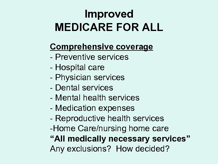 Improved MEDICARE FOR ALL Comprehensive coverage - Preventive services - Hospital care - Physician