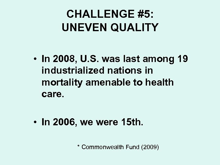 CHALLENGE #5: UNEVEN QUALITY • In 2008, U. S. was last among 19 industrialized