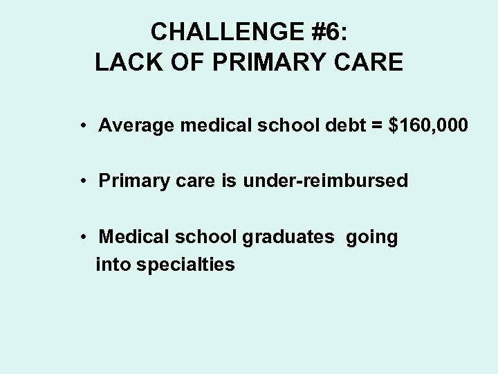 CHALLENGE #6: LACK OF PRIMARY CARE • Average medical school debt = $160, 000