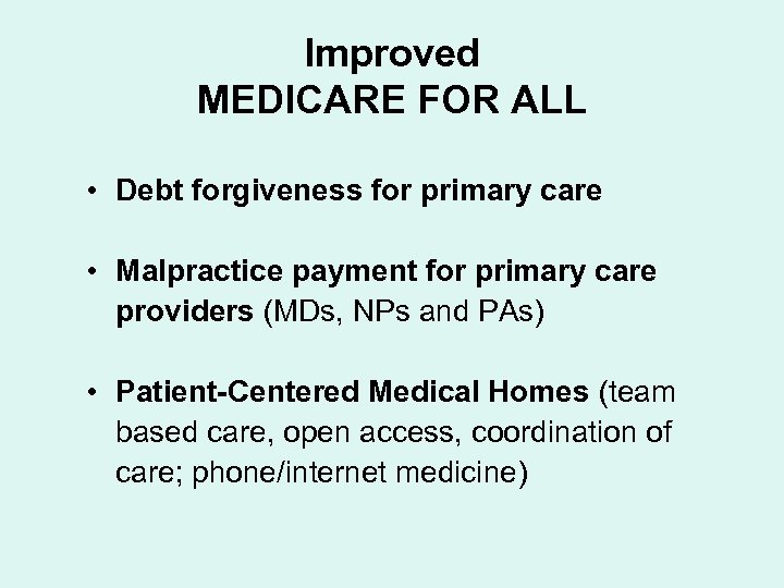 Improved MEDICARE FOR ALL • Debt forgiveness for primary care • Malpractice payment for