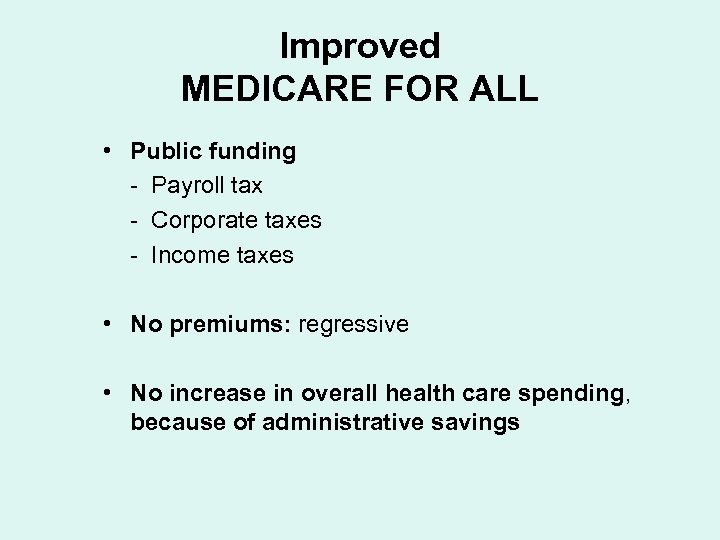 Improved MEDICARE FOR ALL • Public funding - Payroll tax - Corporate taxes -