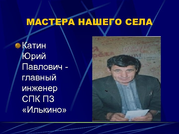 МАСТЕРА НАШЕГО СЕЛА Катин Юрий Павлович главный инженер СПК ПЗ «Илькино» 