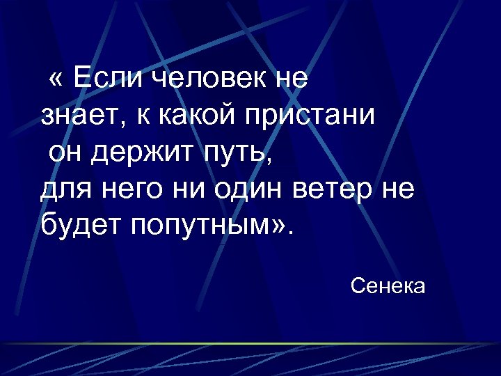  « Если человек не знает, к какой пристани он держит путь, для него