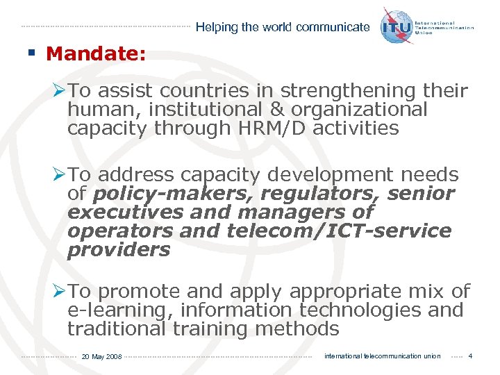 Helping the world communicate § Mandate: ØTo assist countries in strengthening their human, institutional