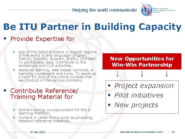 Helping the world communicate Be ITU Partner in Building Capacity § Provide Expertise for