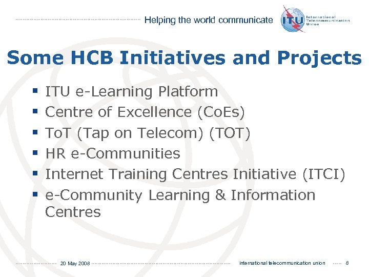 Helping the world communicate Some HCB Initiatives and Projects § § § ITU e-Learning