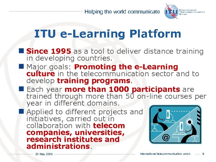 Helping the world communicate ITU e-Learning Platform n Since 1995 as a tool to