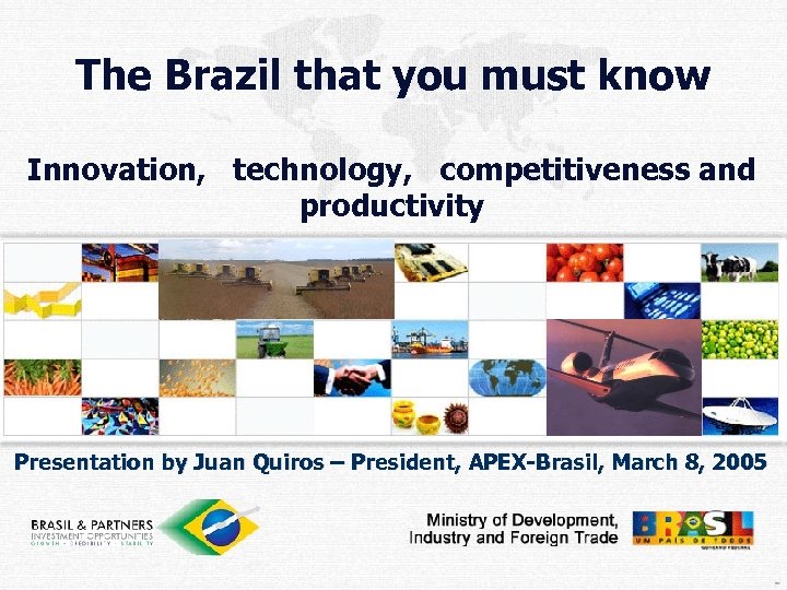 The Brazil that you must know Innovation, technology, competitiveness and productivity Presentation by Juan