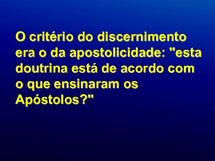 O critério do discernimento era o da apostolicidade: 