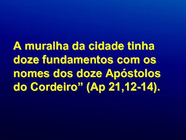 A muralha da cidade tinha doze fundamentos com os nomes doze Apóstolos do Cordeiro”