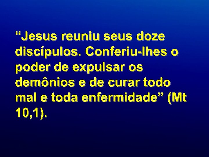 “Jesus reuniu seus doze discípulos. Conferiu-lhes o poder de expulsar os demônios e de