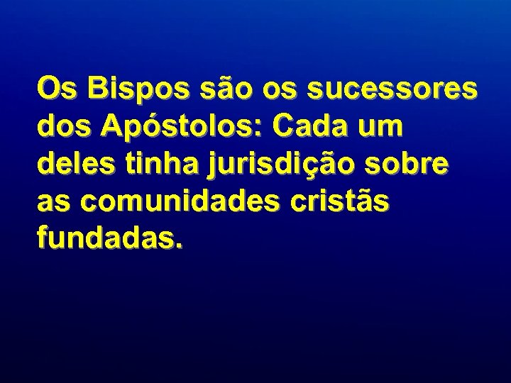 Os Bispos são os sucessores dos Apóstolos: Cada um deles tinha jurisdição sobre as