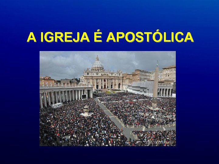  A IGREJA É APOSTÓLICA 