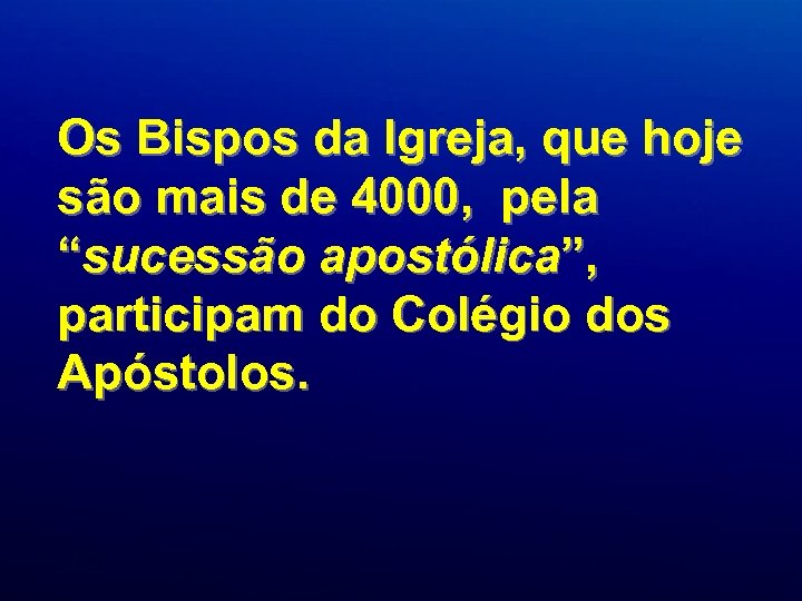 Os Bispos da Igreja, que hoje são mais de 4000, pela “sucessão apostólica”, participam